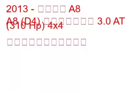 2013 - アウディ A8
A8 (D4) フェイスリフト 3.0 AT (310 Hp) 4x4 の燃料消費量と技術仕様