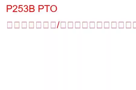 P253B PTO センス回路範囲/パフォーマンスのトラブルコード