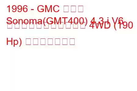 1996 - GMC ソノマ
Sonoma(GMT400) 4.3 i V6 エクステンデッドキャブ 4WD (190 Hp) 燃費と技術仕様