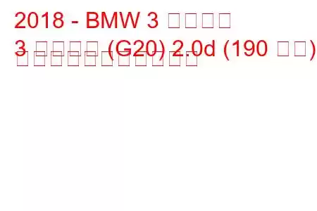 2018 - BMW 3 シリーズ
3 シリーズ (G20) 2.0d (190 馬力) の燃料消費量と技術仕様