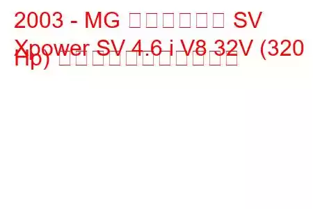 2003 - MG エクスパワー SV
Xpower SV 4.6 i V8 32V (320 Hp) の燃料消費量と技術仕様