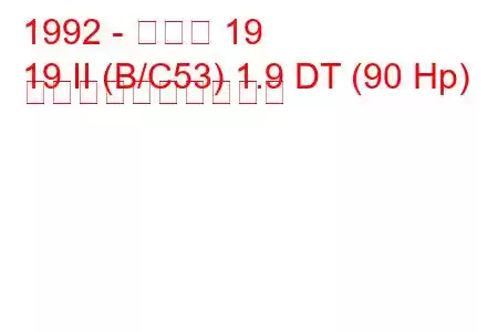 1992 - ルノー 19
19 II (B/C53) 1.9 DT (90 Hp) 燃料消費量と技術仕様