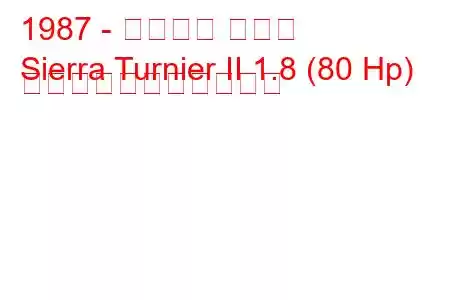 1987 - フォード シエラ
Sierra Turnier II 1.8 (80 Hp) の燃料消費量と技術仕様