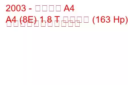 2003 - アウディ A4
A4 (8E) 1.8 T クワトロ (163 Hp) の燃料消費量と技術仕様