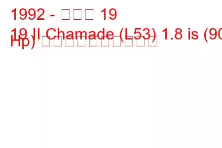 1992 - ルノー 19
19 II Chamade (L53) 1.8 is (90 Hp) 燃料消費量と技術仕様