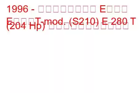 1996 - メルセデスベンツ Eクラス
EクラスT-mod. (S210) E 280 T (204 Hp) の燃料消費量と技術仕様