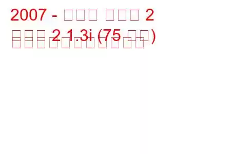 2007 - マツダ マツダ 2
マツダ 2 1.3i (75 馬力) の燃料消費量と技術仕様