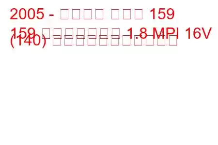 2005 - アルファ ロメオ 159
159 スポーツワゴン 1.8 MPI 16V (140) の燃料消費量と技術仕様