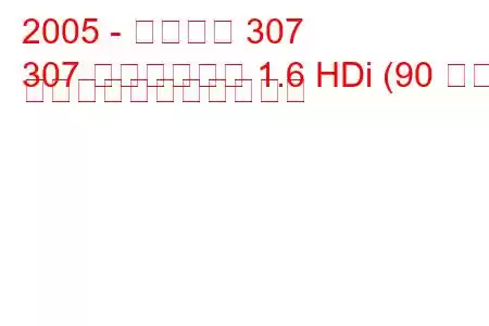 2005 - プジョー 307
307 ステーション 1.6 HDi (90 馬力) の燃料消費量と技術仕様