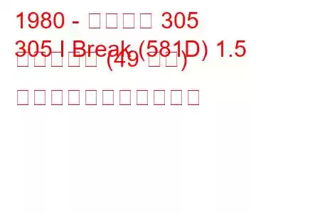 1980 - プジョー 305
305 I Break (581D) 1.5 ディーゼル (49 馬力) の燃料消費量と技術仕様