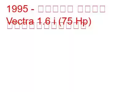 1995 - ボクソール ベクトラ
Vectra 1.6 i (75 Hp) の燃料消費量と技術仕様