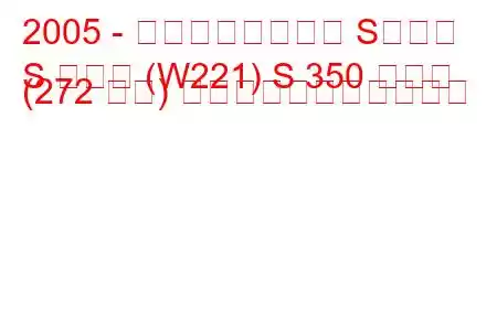 2005 - メルセデスベンツ Sクラス
S クラス (W221) S 350 ラング (272 馬力) の燃料消費量と技術仕様