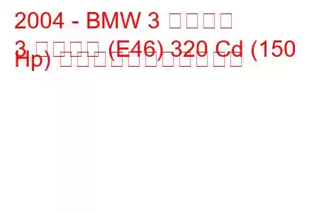 2004 - BMW 3 シリーズ
3 シリーズ (E46) 320 Cd (150 Hp) の燃料消費量と技術仕様