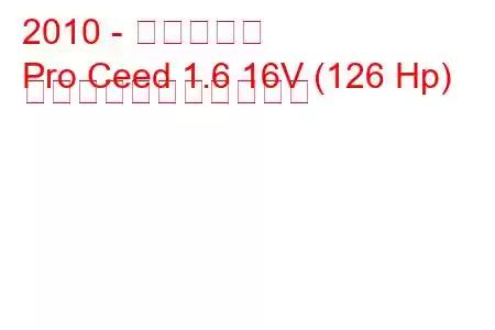 2010 - 起亜シード
Pro Ceed 1.6 16V (126 Hp) の燃料消費量と技術仕様