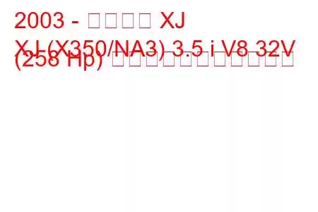 2003 - ジャガー XJ
XJ (X350/NA3) 3.5 i V8 32V (258 Hp) の燃料消費量と技術仕様