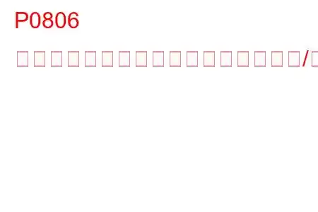 P0806 クラッチポジションセンサー回路範囲/性能トラブルコード
