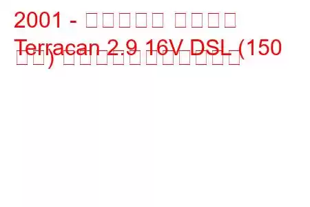 2001 - ヒュンダイ テラカン
Terracan 2.9 16V DSL (150 馬力) の燃料消費量と技術仕様