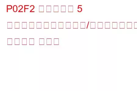 P02F2 シリンダー 5 インジェクター回路範囲/パフォーマンス トラブル コード