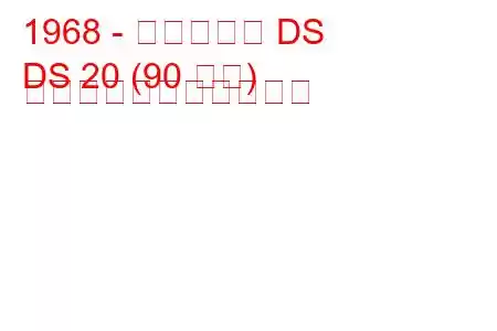 1968 - シトロエン DS
DS 20 (90 馬力) の燃料消費量と技術仕様