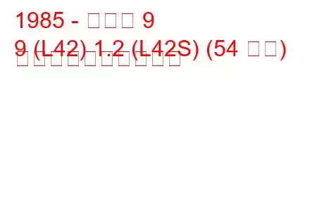 1985 - ルノー 9
9 (L42) 1.2 (L42S) (54 馬力) 燃料消費量と技術仕様