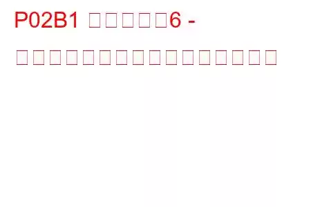 P02B1 シリンダー6 - インジェクター漏れトラブルコード