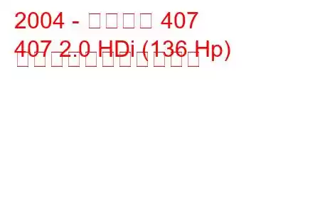 2004 - プジョー 407
407 2.0 HDi (136 Hp) の燃料消費量と技術仕様