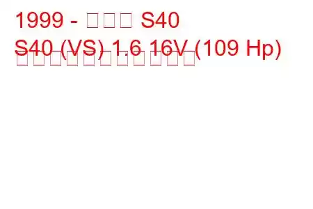 1999 - ボルボ S40
S40 (VS) 1.6 16V (109 Hp) の燃料消費量と技術仕様