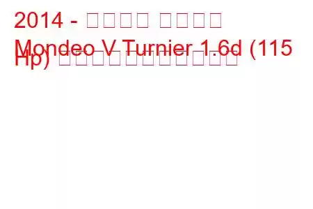 2014 - フォード モンデオ
Mondeo V Turnier 1.6d (115 Hp) の燃料消費量と技術仕様