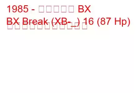 1985 - シトロエン BX
BX Break (XB-_) 16 (87 Hp) の燃料消費量と技術仕様