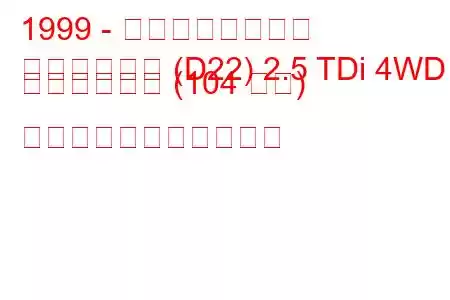 1999 - 日産ピックアップ
ピックアップ (D22) 2.5 TDi 4WD キングキャブ (104 馬力) の燃料消費量と技術仕様