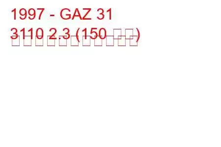 1997 - GAZ 31
3110 2.3 (150 馬力) の燃料消費量と技術仕様