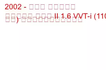 2002 - トヨタ アベンシス
アベンシス ハッチ II 1.6 VVT-i (110 馬力) の燃料消費量と技術仕様