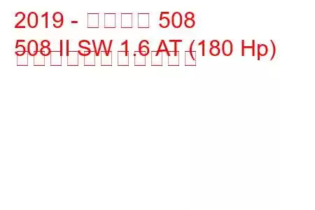 2019 - プジョー 508
508 II SW 1.6 AT (180 Hp) の燃料消費量と技術仕様