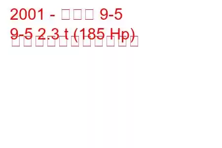 2001 - サーブ 9-5
9-5 2.3 t (185 Hp) の燃料消費量と技術仕様