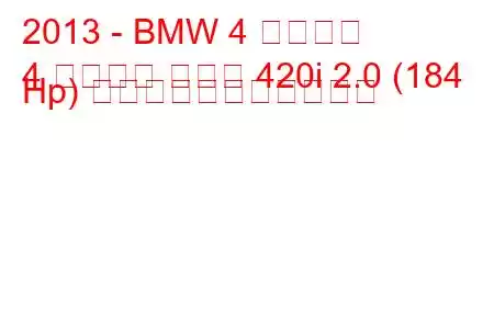 2013 - BMW 4 シリーズ
4 シリーズ クーペ 420i 2.0 (184 Hp) の燃料消費量と技術仕様