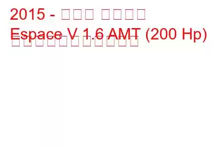 2015 - ルノー エスパス
Espace V 1.6 AMT (200 Hp) の燃料消費量と技術仕様