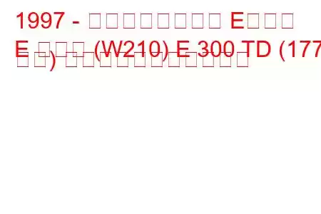 1997 - メルセデスベンツ Eクラス
E クラス (W210) E 300 TD (177 馬力) の燃料消費量と技術仕様