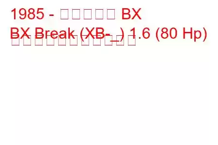 1985 - シトロエン BX
BX Break (XB-_) 1.6 (80 Hp) の燃料消費量と技術仕様