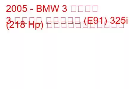 2005 - BMW 3 シリーズ
3 シリーズ ツーリング (E91) 325i (218 Hp) の燃料消費量と技術仕様