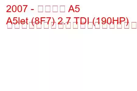 2007 - アウディ A5
A5let (8F7) 2.7 TDI (190HP) マルチトロニックの燃料消費量と技術仕様