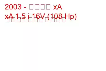 2003 - サイオン xA
xA 1.5 i 16V (108 Hp) の燃料消費量と技術仕様