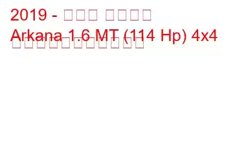 2019 - ルノー アルカナ
Arkana 1.6 MT (114 Hp) 4x4 の燃料消費量と技術仕様