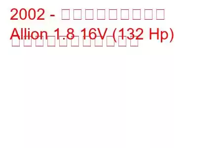 2002 - トヨタアライアンス
Allion 1.8 16V (132 Hp) の燃料消費量と技術仕様