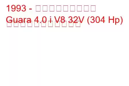 1993 - デ・トマソ・グアラ
Guara 4.0 i V8 32V (304 Hp) の燃料消費量と技術仕様