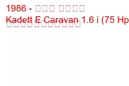 1986 - オペル カデット
Kadett E Caravan 1.6 i (75 Hp) の燃料消費量と技術仕様