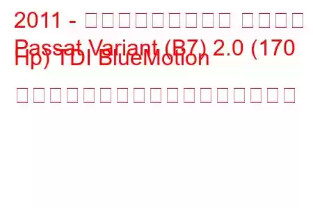 2011 - フォルクスワーゲン パサート
Passat Variant (B7) 2.0 (170 Hp) TDI BlueMotion テクノロジーの燃料消費量と技術仕様