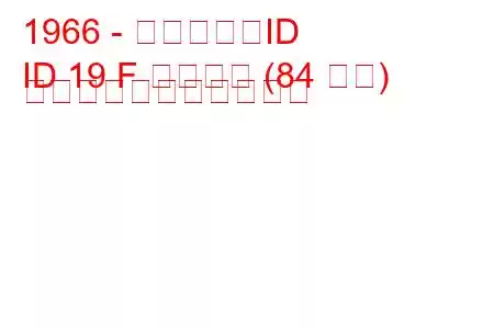 1966 - シトロエンID
ID 19 F スーパー (84 馬力) の燃料消費量と技術仕様