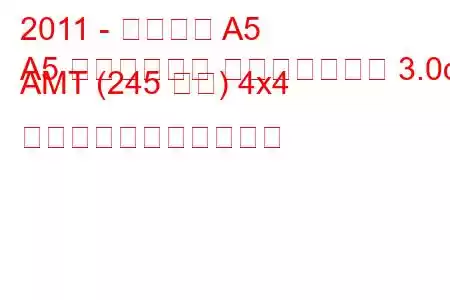 2011 - アウディ A5
A5 リフトバック フェイスリフト 3.0d AMT (245 馬力) 4x4 の燃料消費量と技術仕様