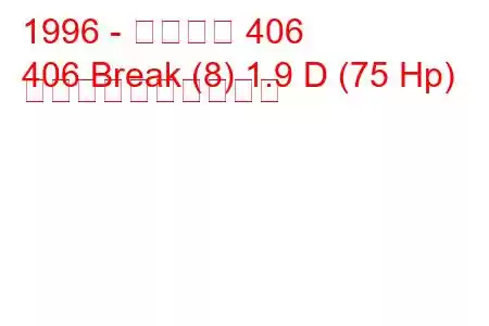 1996 - プジョー 406
406 Break (8) 1.9 D (75 Hp) 燃料消費量と技術仕様