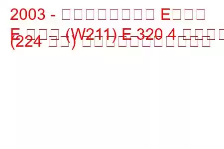 2003 - メルセデスベンツ Eクラス
E クラス (W211) E 320 4 マチック (224 馬力) の燃料消費量と技術仕様